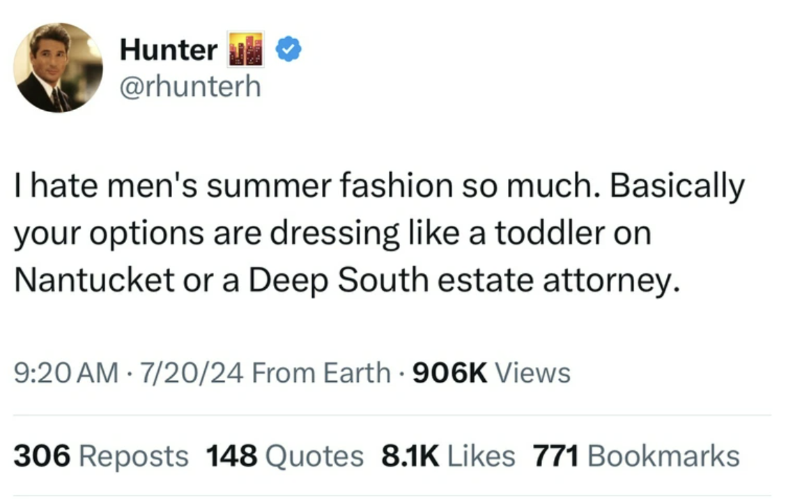 screenshot - Hunter I hate men's summer fashion so much. Basically your options are dressing a toddler on Nantucket or a Deep South estate attorney. 72024 From Earth Views 306 Reposts 148 Quotes 771 Bookmarks